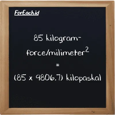 Cara konversi kilogram-force/milimeter<sup>2</sup> ke kilopaskal (kgf/mm<sup>2</sup> ke kPa): 85 kilogram-force/milimeter<sup>2</sup> (kgf/mm<sup>2</sup>) setara dengan 85 dikalikan dengan 9806.7 kilopaskal (kPa)